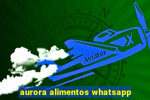 aurora alimentos whatsapp